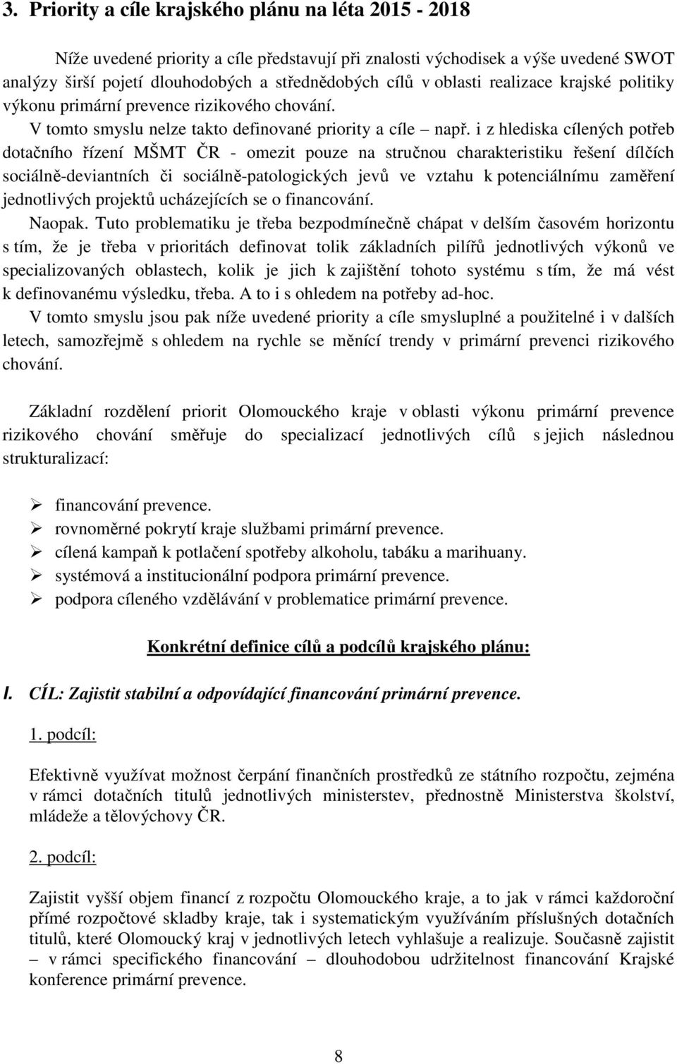 i z hlediska cílených potřeb dotačního řízení MŠMT ČR - omezit pouze na stručnou charakteristiku řešení dílčích sociálně-deviantních či sociálně-patologických jevů ve vztahu k potenciálnímu zaměření