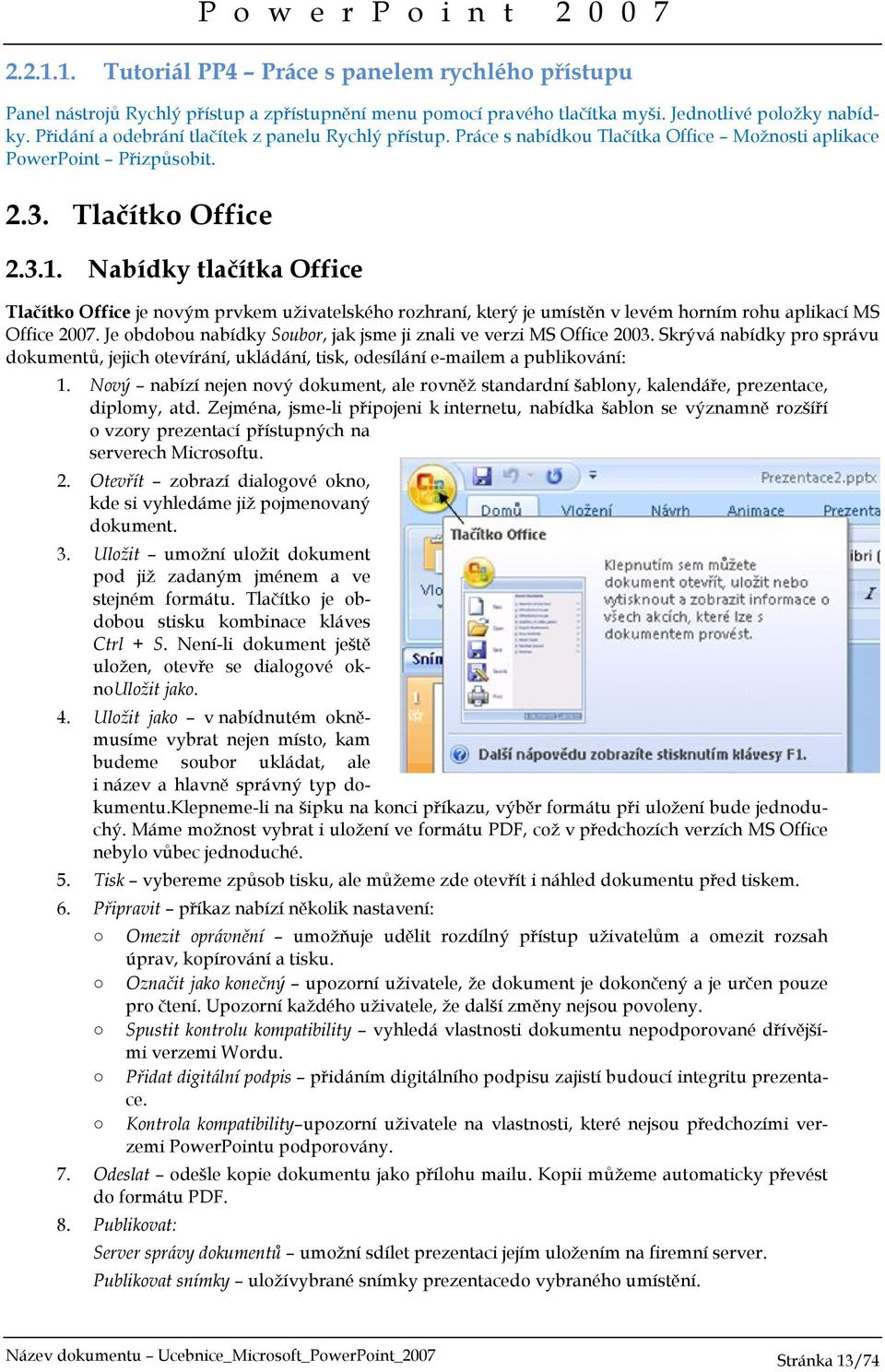 Nabídky tlačítka Office Tlačítko Office je novým prvkem uživatelského rozhraní, který je umístěn v levém horním rohu aplikací MS Office 2007.