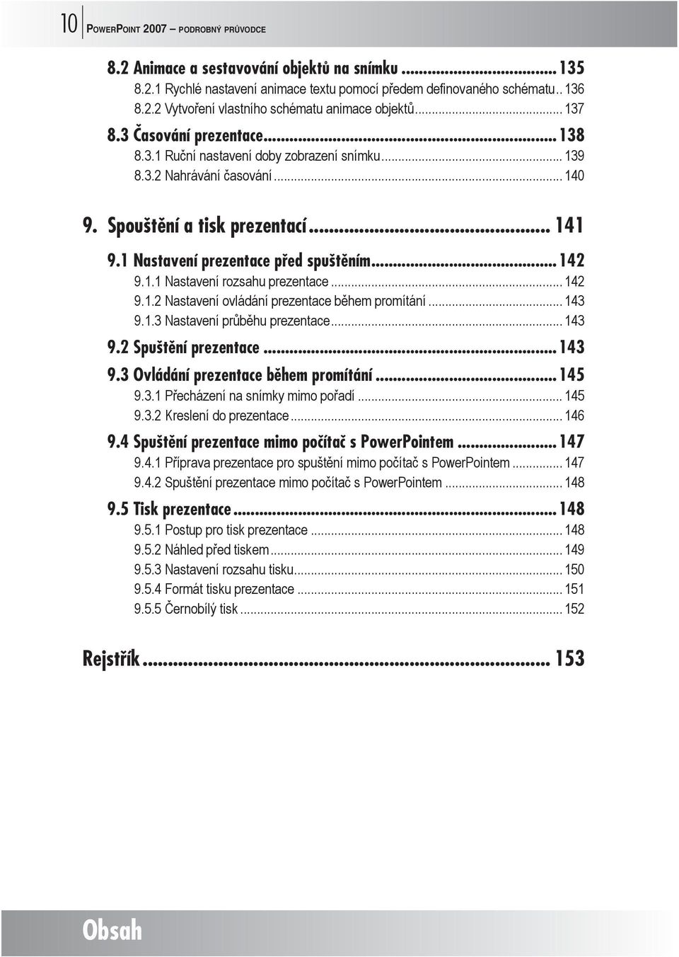 ..142 9.1.1 Nastavení rozsahu prezentace... 142 9.1.2 Nastavení ovládání prezentace během promítání... 143 9.1.3 Nastavení průběhu prezentace... 143 9.2 Spuštění prezentace...143 9.3 Ovládání prezentace během promítání.