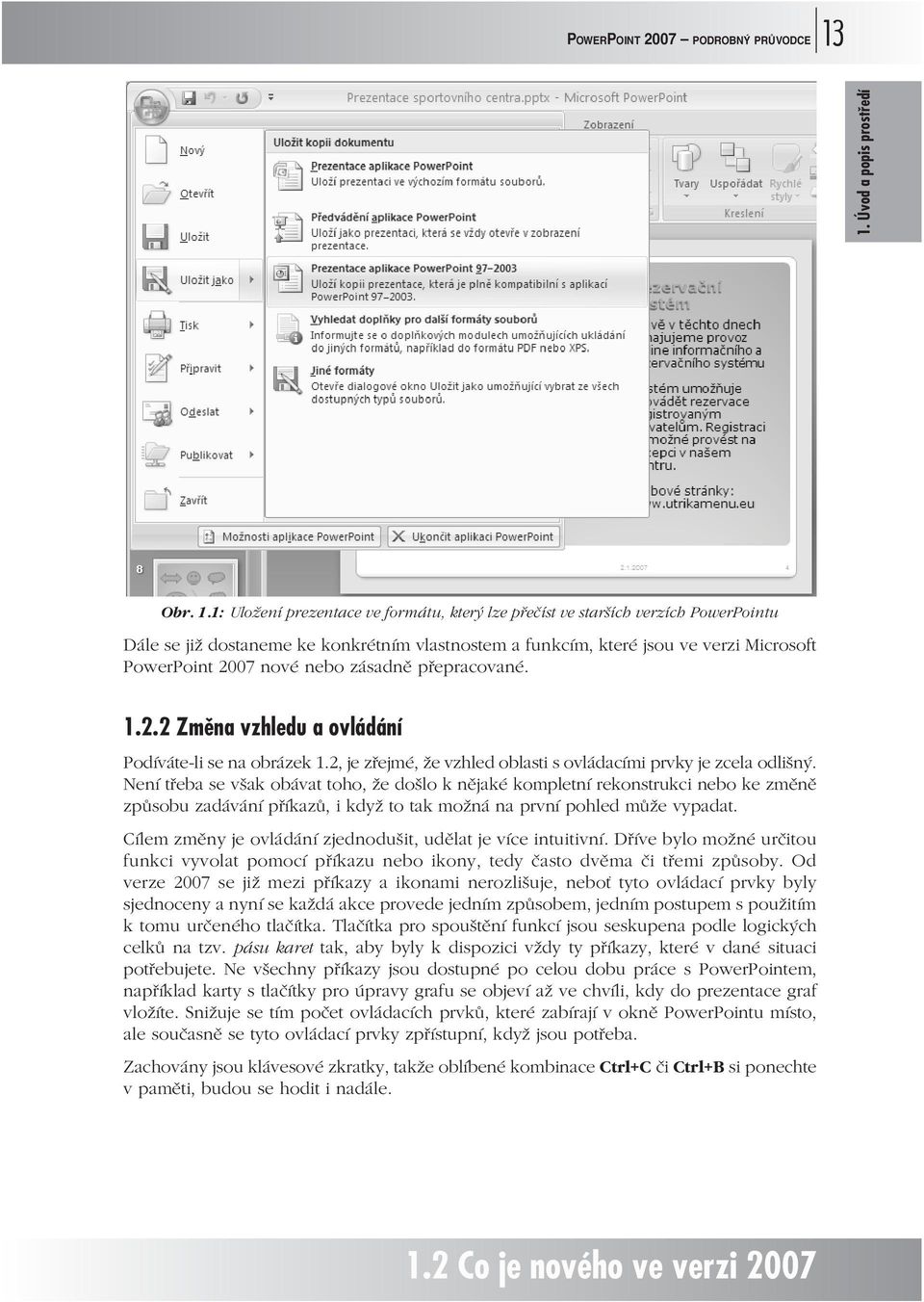 1: Uložení prezentace ve formátu, který lze přečíst ve starších verzích PowerPointu Dále se již dostaneme ke konkrétním vlastnostem a funkcím, které jsou ve verzi Microsoft PowerPoint 2007 nové nebo