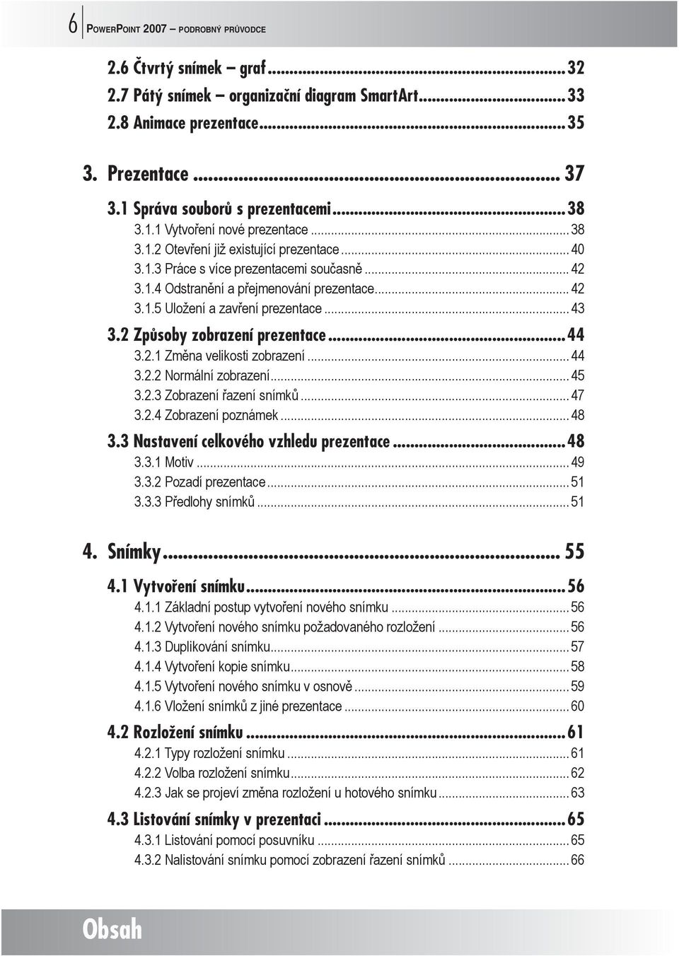 .. 43 3.2 Způsoby zobrazení prezentace...44 3.2.1 Změna velikosti zobrazení... 44 3.2.2 Normální zobrazení... 45 3.2.3 Zobrazení řazení snímků... 47 3.2.4 Zobrazení poznámek... 48 3.