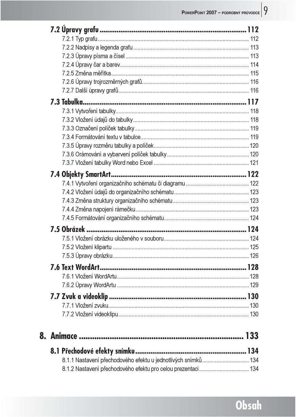 .. 119 7.3.4 Formátování textu v tabulce... 119 7.3.5 Úpravy rozměru tabulky a políček... 120 7.3.6 Orámování a vybarvení políček tabulky... 120 7.3.7 Vložení tabulky Word nebo Excel... 121 7.