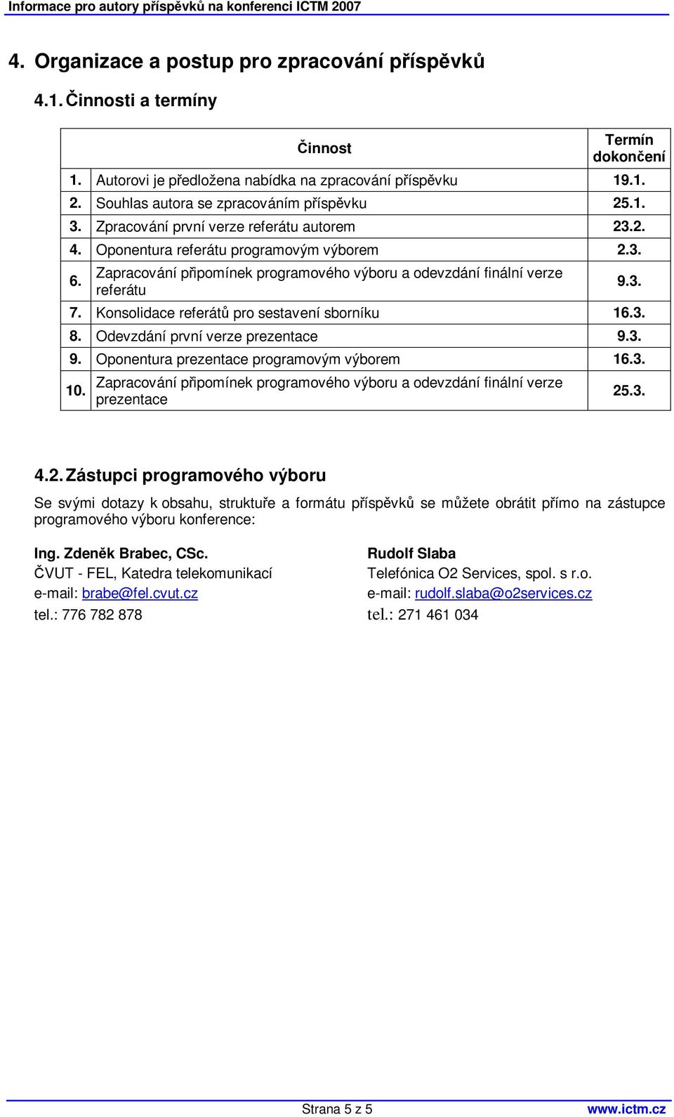 Konsolidace referát pro sestavení sborníku 16.3. 8. Odevzdání první verze prezentace 9.3. 9. Oponentura prezentace programovým výborem 16.3. 10.