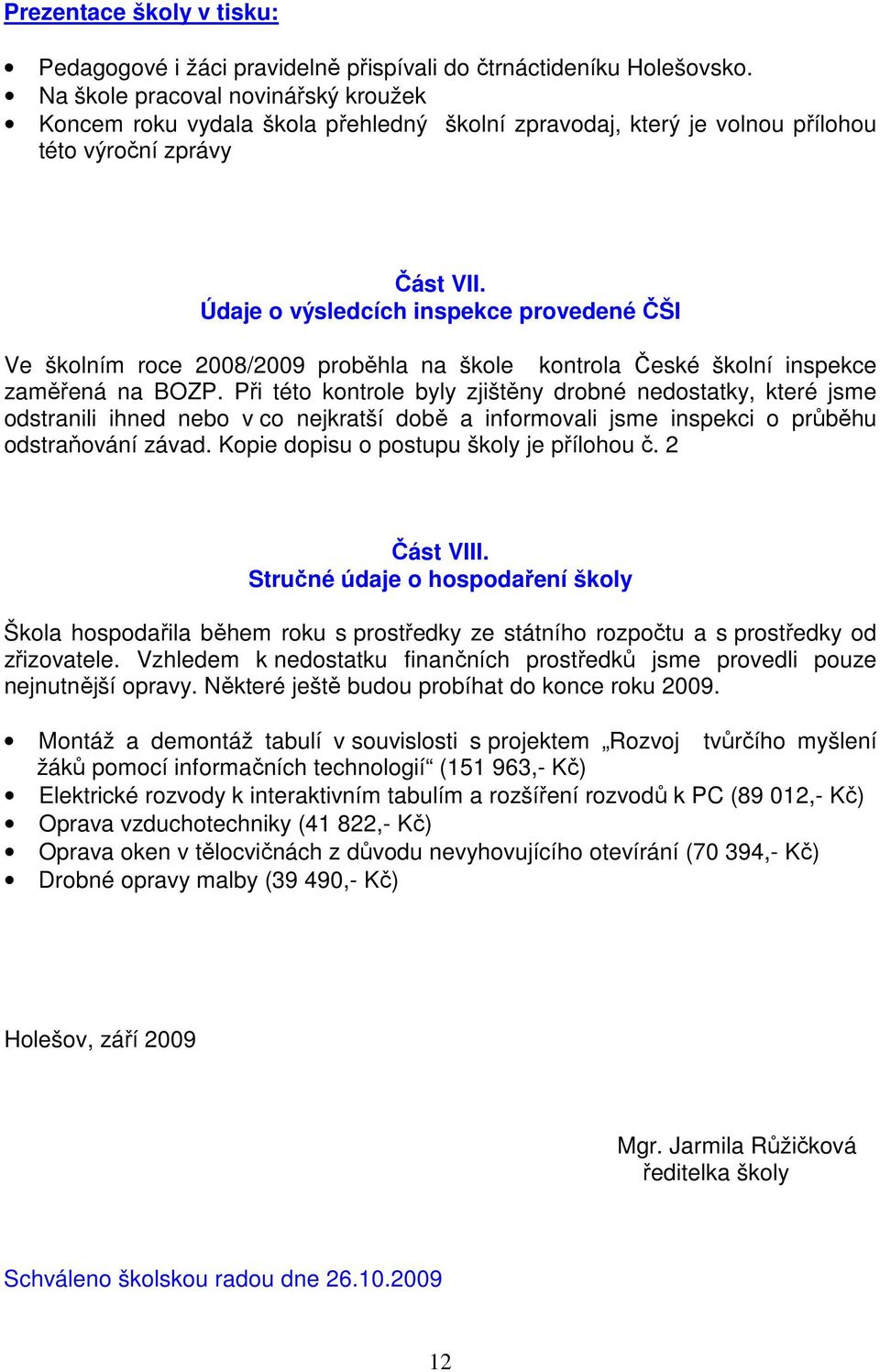 Údaje o výsledcích inspekce provedené ČŠI Ve školním roce 2008/2009 proběhla na škole kontrola České školní inspekce zaměřená na BOZP.