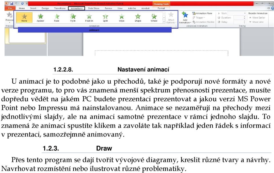 musíte dopředu vědět na jakém PC budete prezentaci prezentovat a jakou verzi MS Power Point nebo Impressu má nainstalovanou.