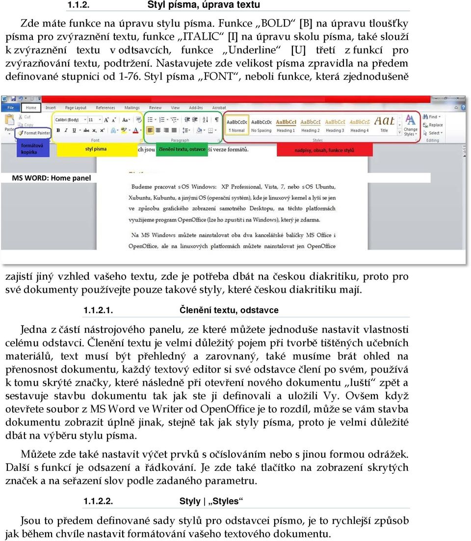 zvýrazňování textu, podtržení. Nastavujete zde velikost písma zpravidla na předem definované stupnici od 1-76.