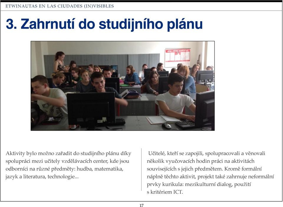 jsou odborníci na různé předměty: hudba, matematika, jazyk a literatura, technologie.