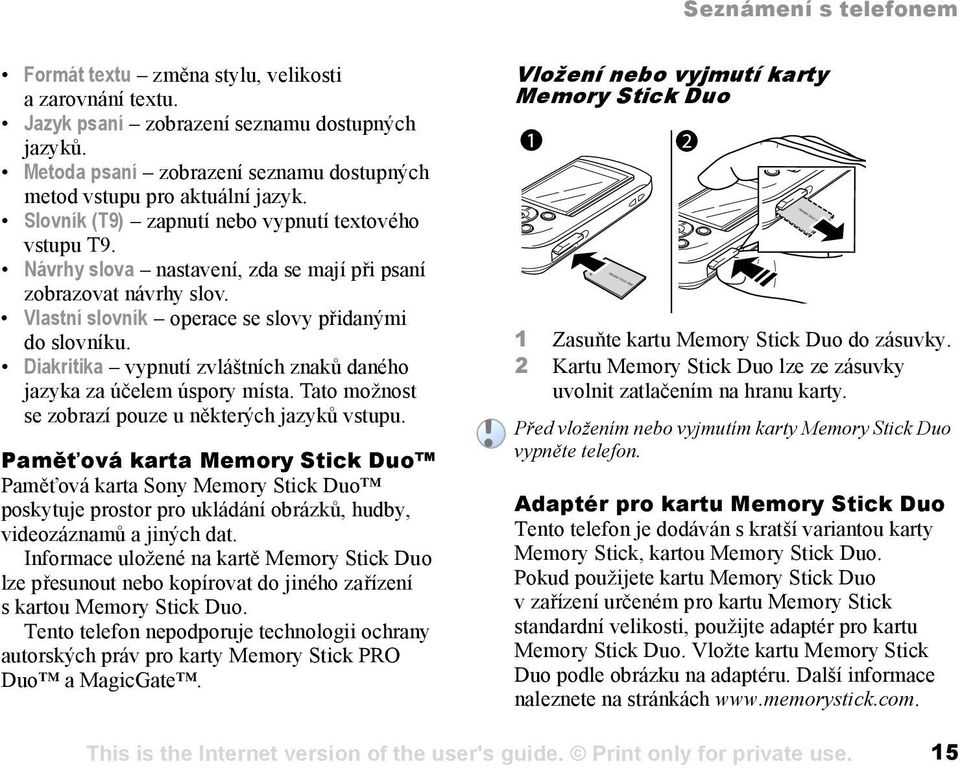 Diakritika vypnutí zvláštních znaků daného jazyka za účelem úspory místa. Tato možnost se zobrazí pouze u některých jazyků vstupu.