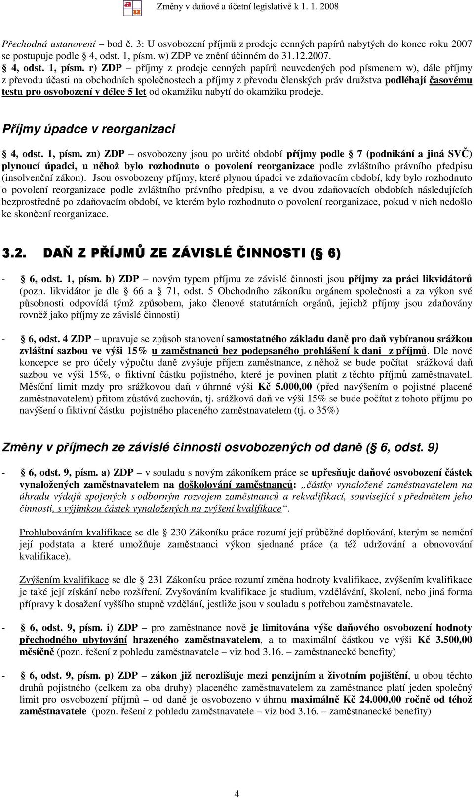 r) ZDP příjmy z prodeje cenných papírů neuvedených pod písmenem w), dále příjmy z převodu účasti na obchodních společnostech a příjmy z převodu členských práv družstva podléhají časovému testu pro