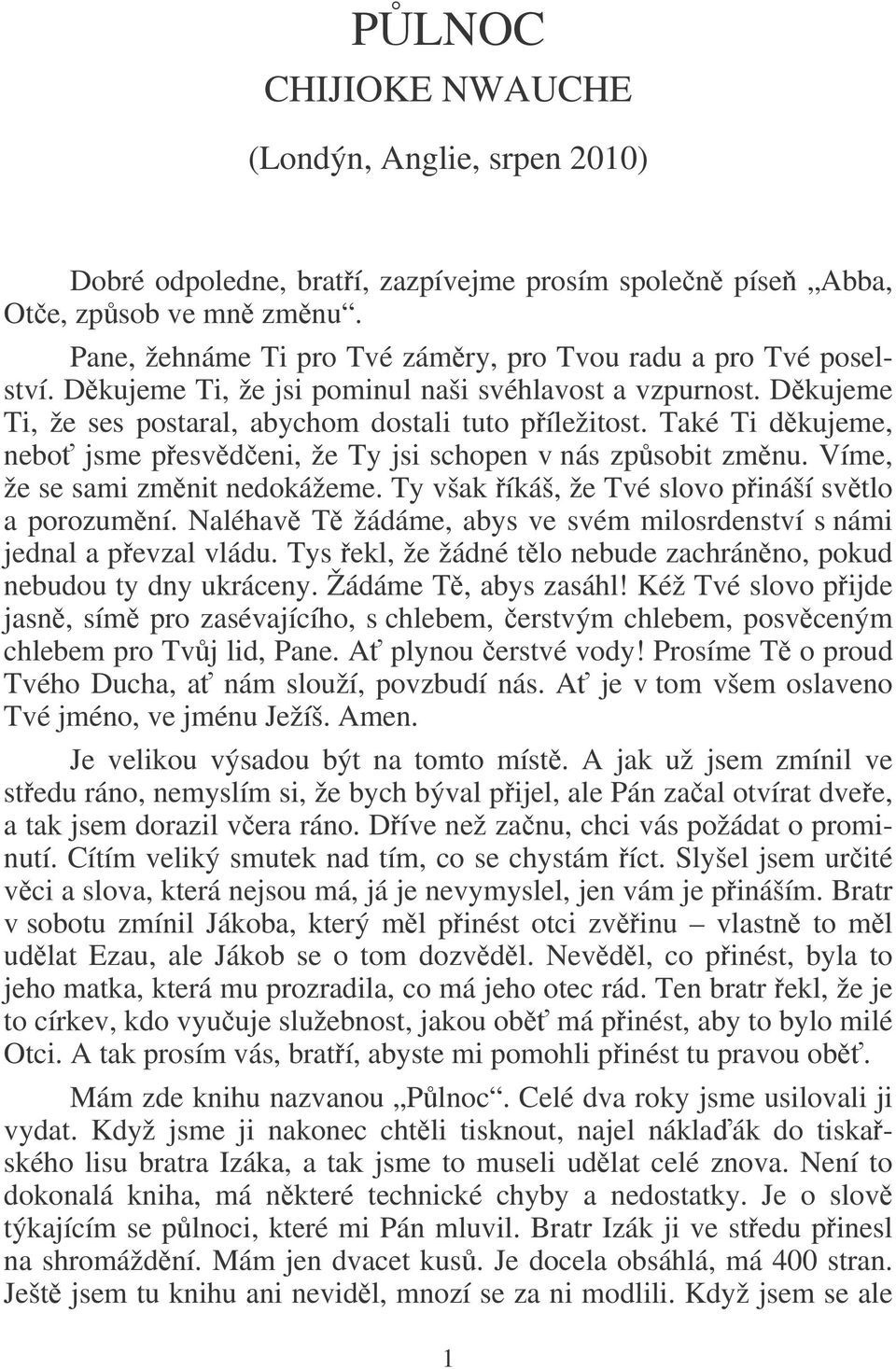 Také Ti dkujeme, nebo jsme pesvdeni, že Ty jsi schopen v nás zpsobit zmnu. Víme, že se sami zmnit nedokážeme. Ty však íkáš, že Tvé slovo pináší svtlo a porozumní.