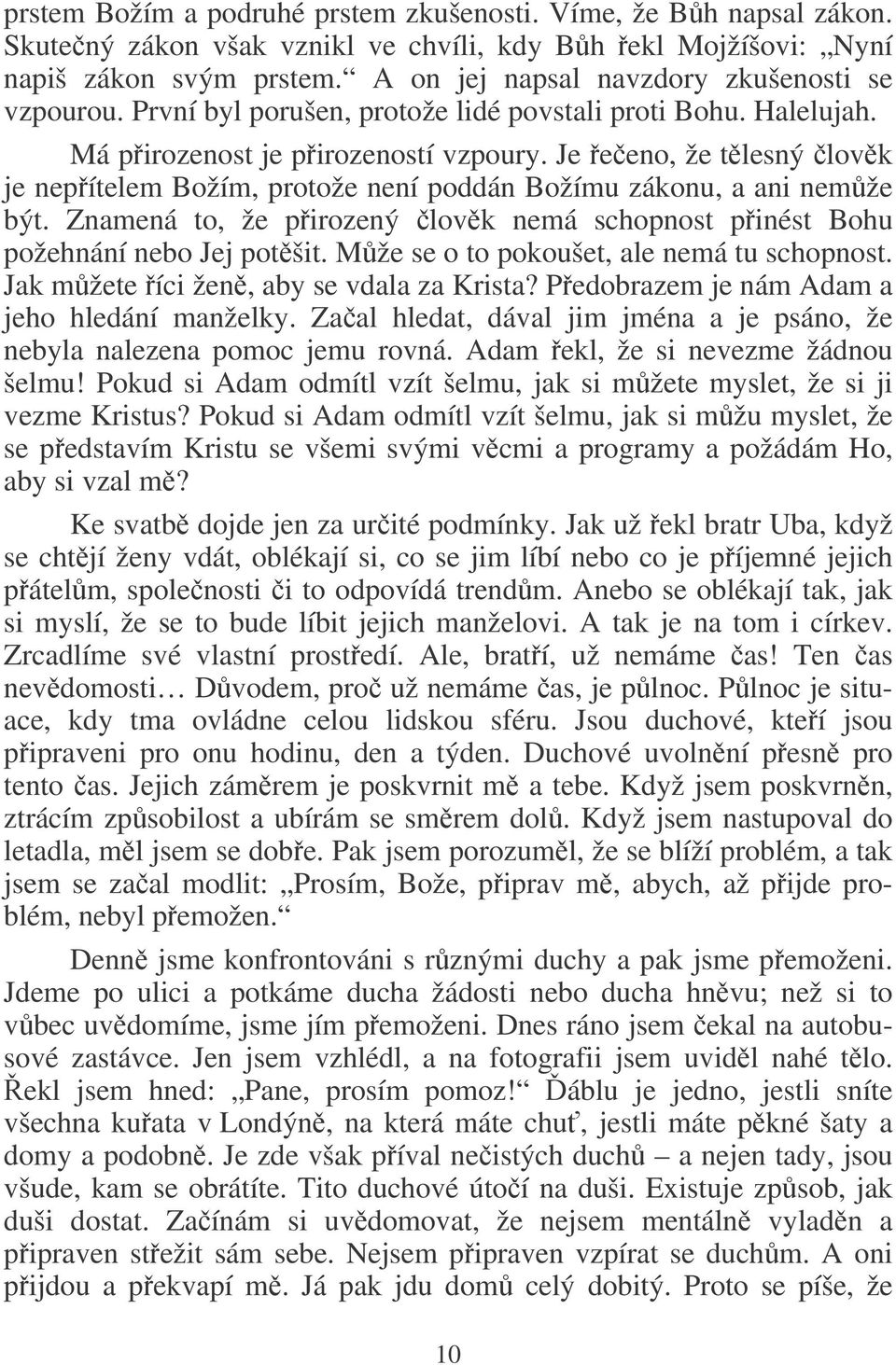 Je eeno, že tlesný lovk je nepítelem Božím, protože není poddán Božímu zákonu, a ani nemže být. Znamená to, že pirozený lovk nemá schopnost pinést Bohu požehnání nebo Jej potšit.