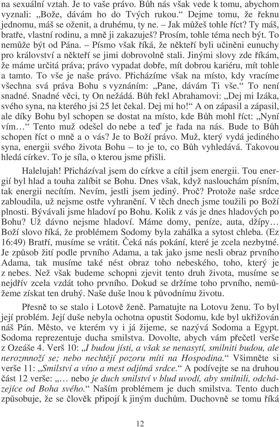 Jinými slovy zde íkám, že máme uritá práva; právo vypadat dobe, mít dobrou kariéru, mít tohle a tamto. To vše je naše právo.