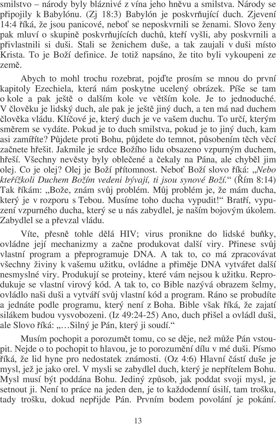 Je totiž napsáno, že tito byli vykoupeni ze zem. Abych to mohl trochu rozebrat, pojte prosím se mnou do první kapitoly Ezechiela, která nám poskytne ucelený obrázek.