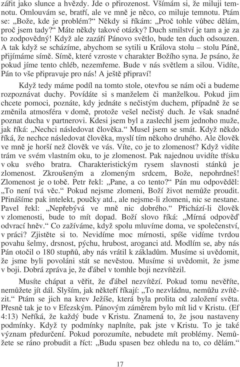 A tak když se scházíme, abychom se sytili u Králova stolu stolu Pán, pijímáme sím. Sím, které vzroste v charakter Božího syna. Je psáno, že pokud jíme tento chléb, nezememe. Bude v nás svtlem a silou.