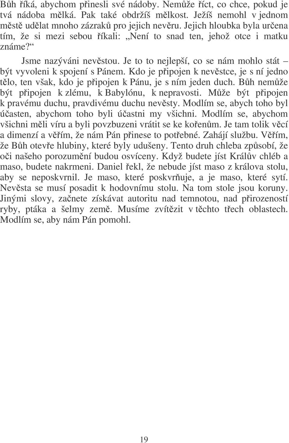 Kdo je pipojen k nevstce, je s ní jedno tlo, ten však, kdo je pipojen k Pánu, je s ním jeden duch. Bh nemže být pipojen k zlému, k Babylónu, k nepravosti.