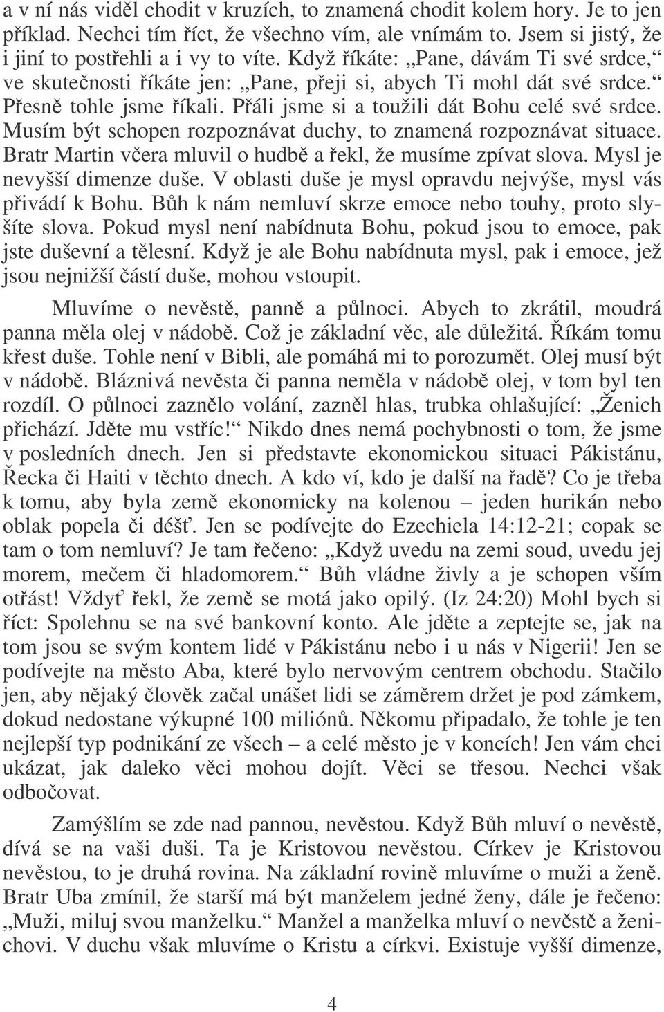 Musím být schopen rozpoznávat duchy, to znamená rozpoznávat situace. Bratr Martin vera mluvil o hudb a ekl, že musíme zpívat slova. Mysl je nevyšší dimenze duše.
