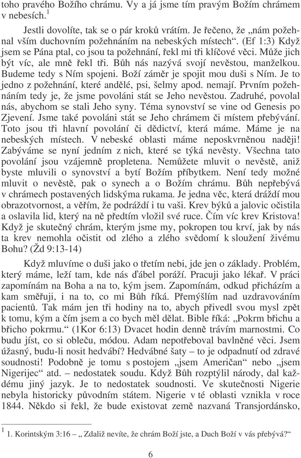 Boží zámr je spojit mou duši s Ním. Je to jedno z požehnání, které andlé, psi, šelmy apod. nemají. Prvním požehnáním tedy je, že jsme povoláni stát se Jeho nevstou.
