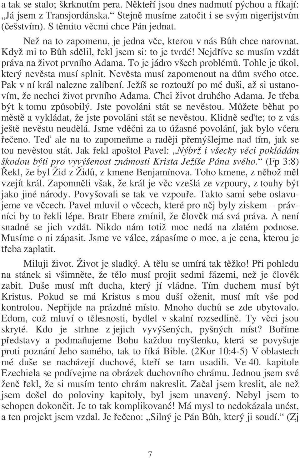 Tohle je úkol, který nevsta musí splnit. Nevsta musí zapomenout na dm svého otce. Pak v ní král nalezne zalíbení. Ježíš se roztouží po mé duši, až si ustanovím, že nechci život prvního Adama.