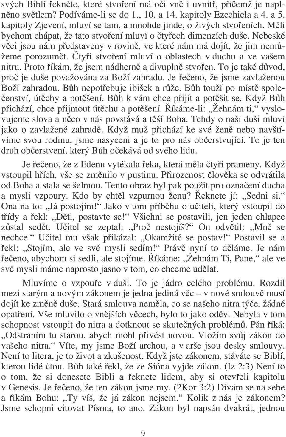 Nebeské vci jsou nám pedstaveny v rovin, ve které nám má dojít, že jim nemžeme porozumt. tyi stvoení mluví o oblastech v duchu a ve vašem nitru. Proto íkám, že jsem nádhern a divupln stvoen.