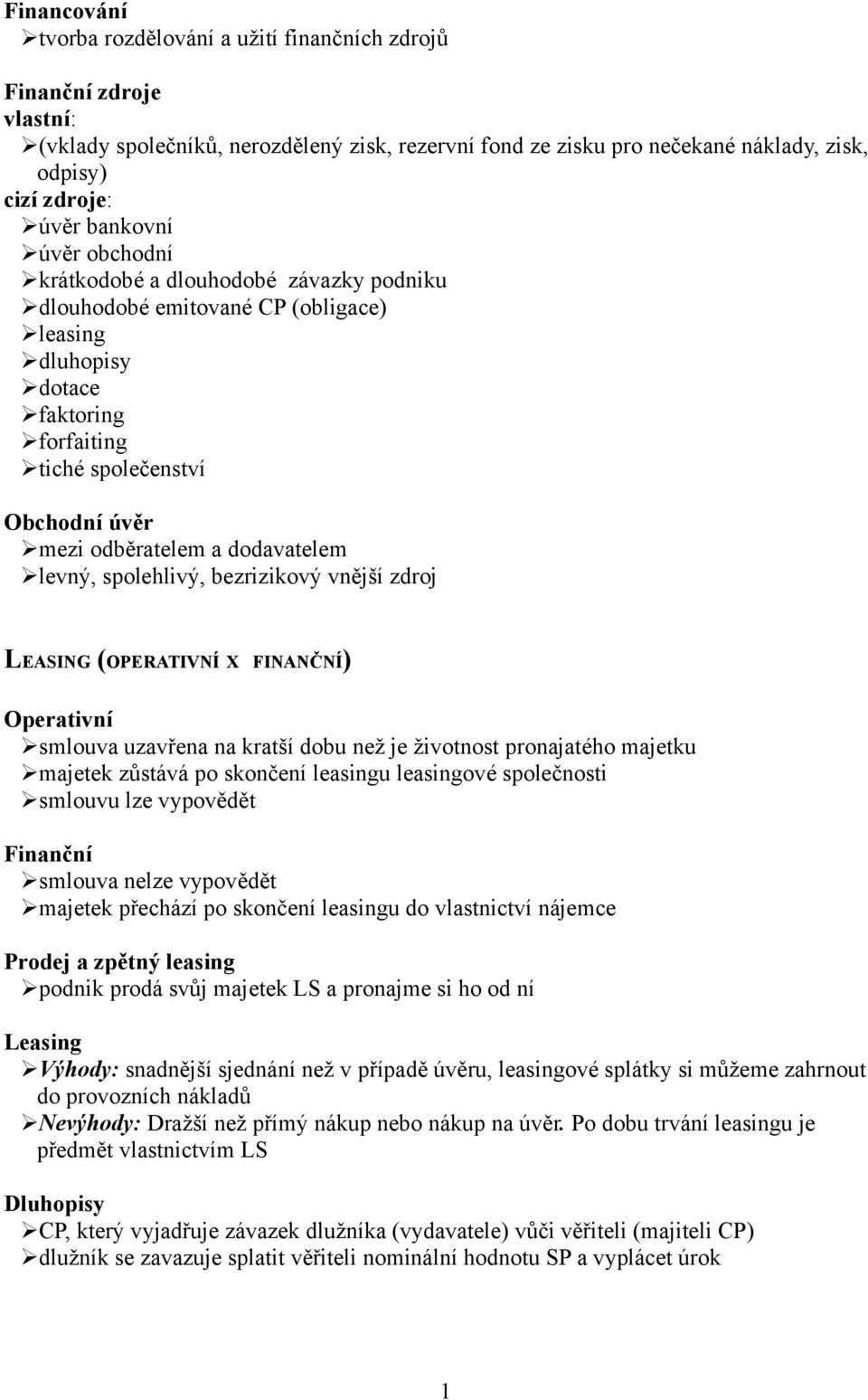 dodavatelem levný, spolehlivý, bezrizikový vnější zdroj LEASING (OPERATIVNÍ X FINANČNÍ) Operativní smlouva uzavřena na kratší dobu než je životnost pronajatého majetku majetek zůstává po skončení