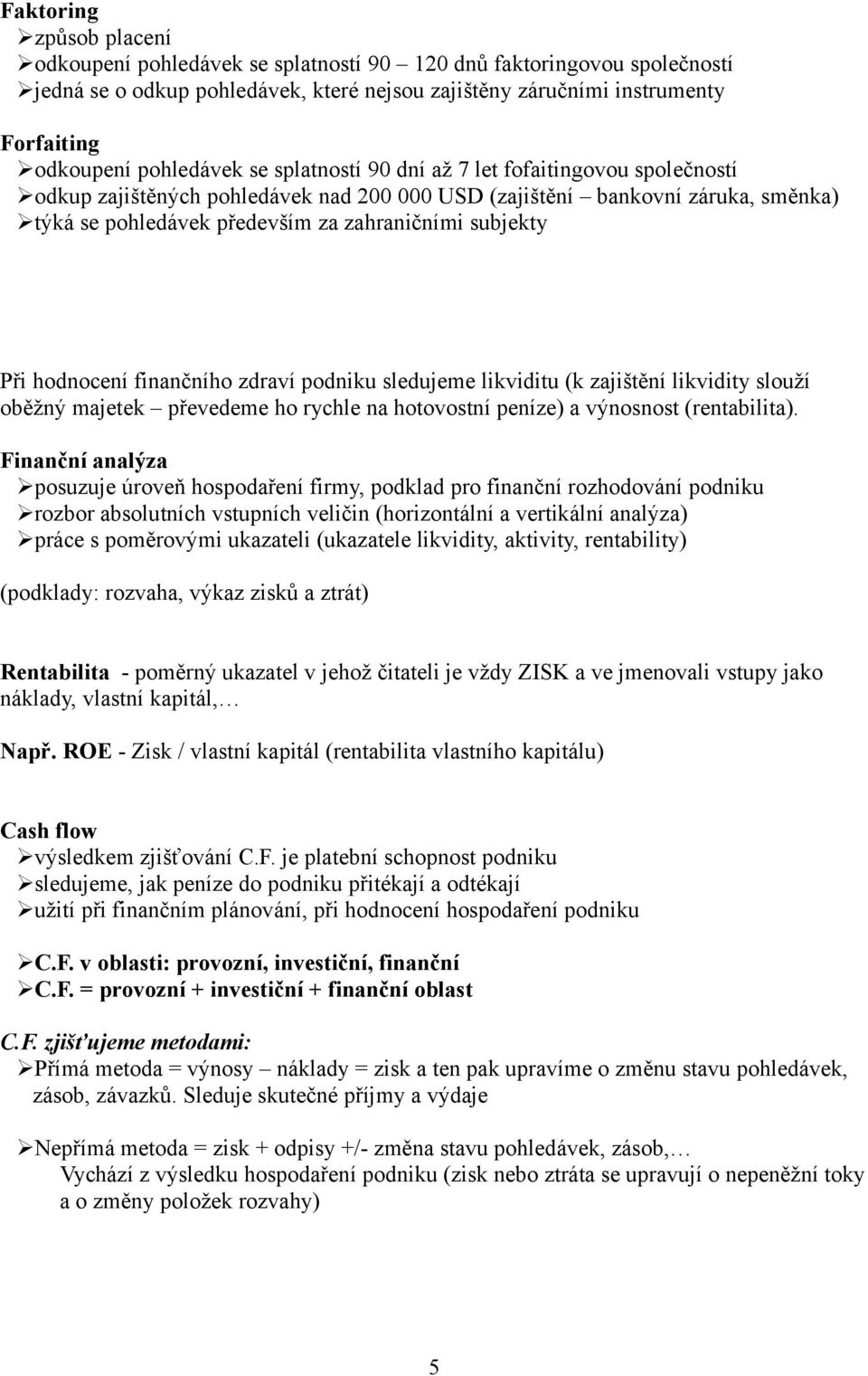 subjekty Při hodnocení finančního zdraví podniku sledujeme likviditu (k zajištění likvidity slouží oběžný majetek převedeme ho rychle na hotovostní peníze) a výnosnost (rentabilita).