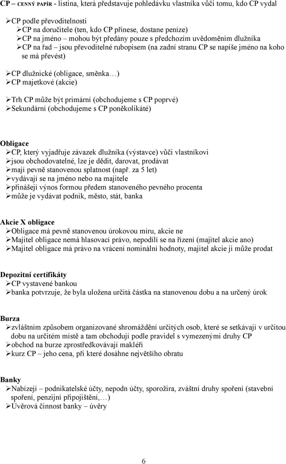 může být primární (obchodujeme s CP poprvé) Sekundární (obchodujeme s CP poněkolikáté) Obligace CP, který vyjadřuje závazek dlužníka (výstavce) vůči vlastníkovi jsou obchodovatelné, lze je dědit,