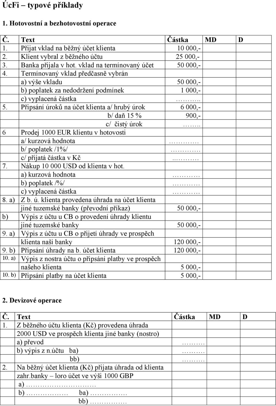 . 6 Prodej 1000 EUR klientu v hotovosti a/ kurzová hodnota. b/ poplatek /1%/. c/ přijatá částka v Kč... 7. Nákup 10 000 USD od klienta v hot. a) kurzová hodnota b) poplatek /%/ c) vyplacená částka 8.