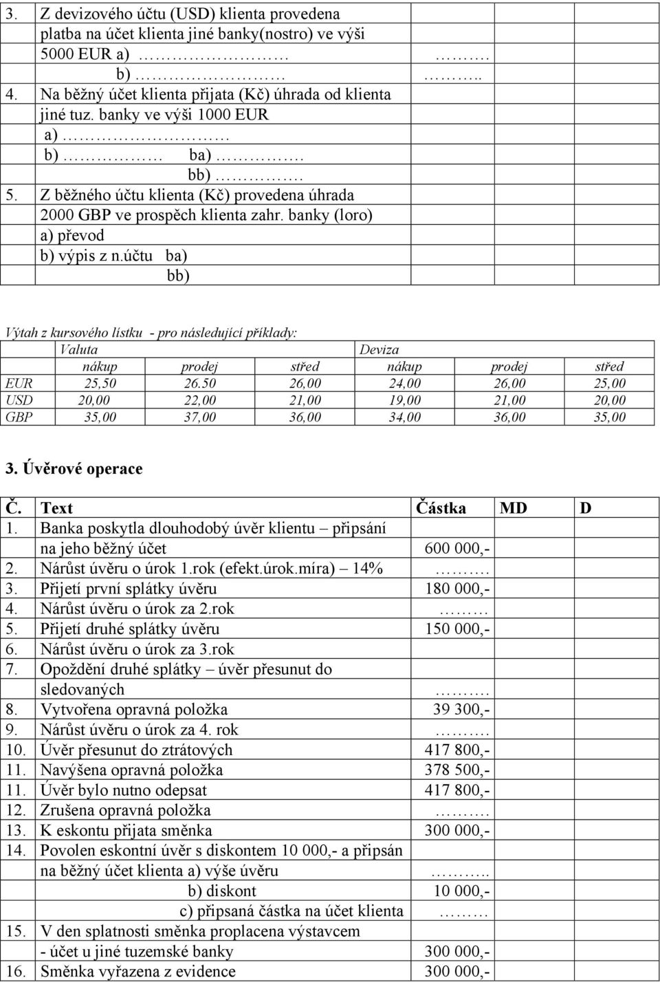 účtu ba) bb) Výtah z kursového lístku - pro následující příklady: Valuta Deviza nákup prodej střed nákup prodej střed EUR 25,50 26.