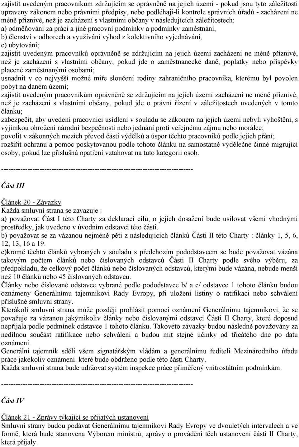 kolektivního vyjednávání, c) ubytování; zajistit uvedeným pracovníků oprávněně se zdržujícím na jejich území zacházení ne méně příznivé, než je zacházení s vlastními občany, pokud jde o zaměstnanecké