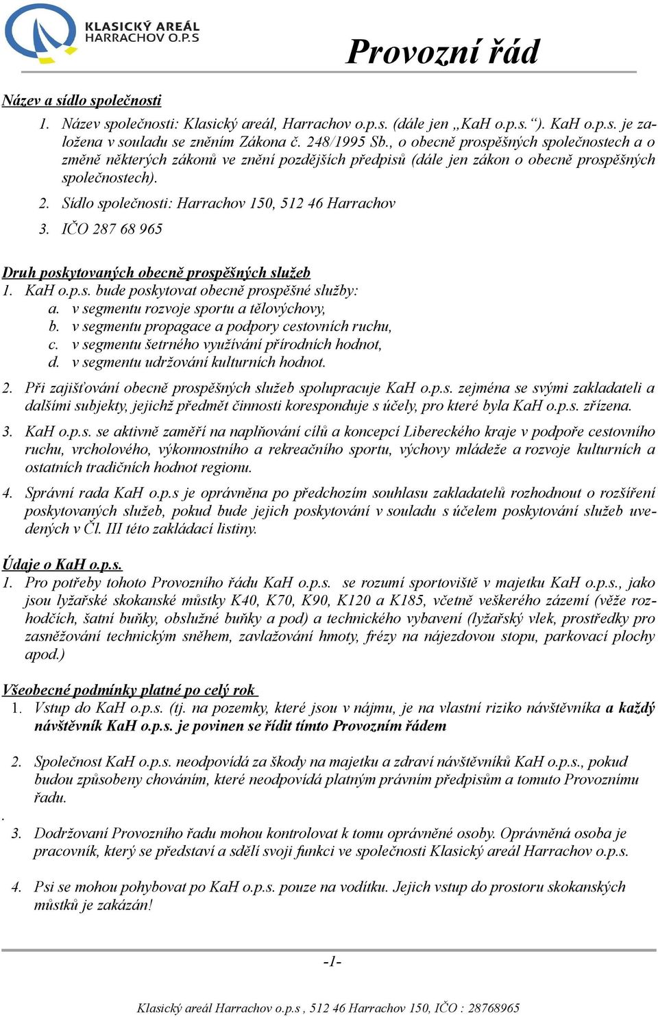Sídlo společnosti: Harrachov 150, 512 46 Harrachov 3. IČO 287 68 965 Druh poskytovaných obecně prospěšných služeb 1. KaH o.p.s. bude poskytovat obecně prospěšné služby: a.