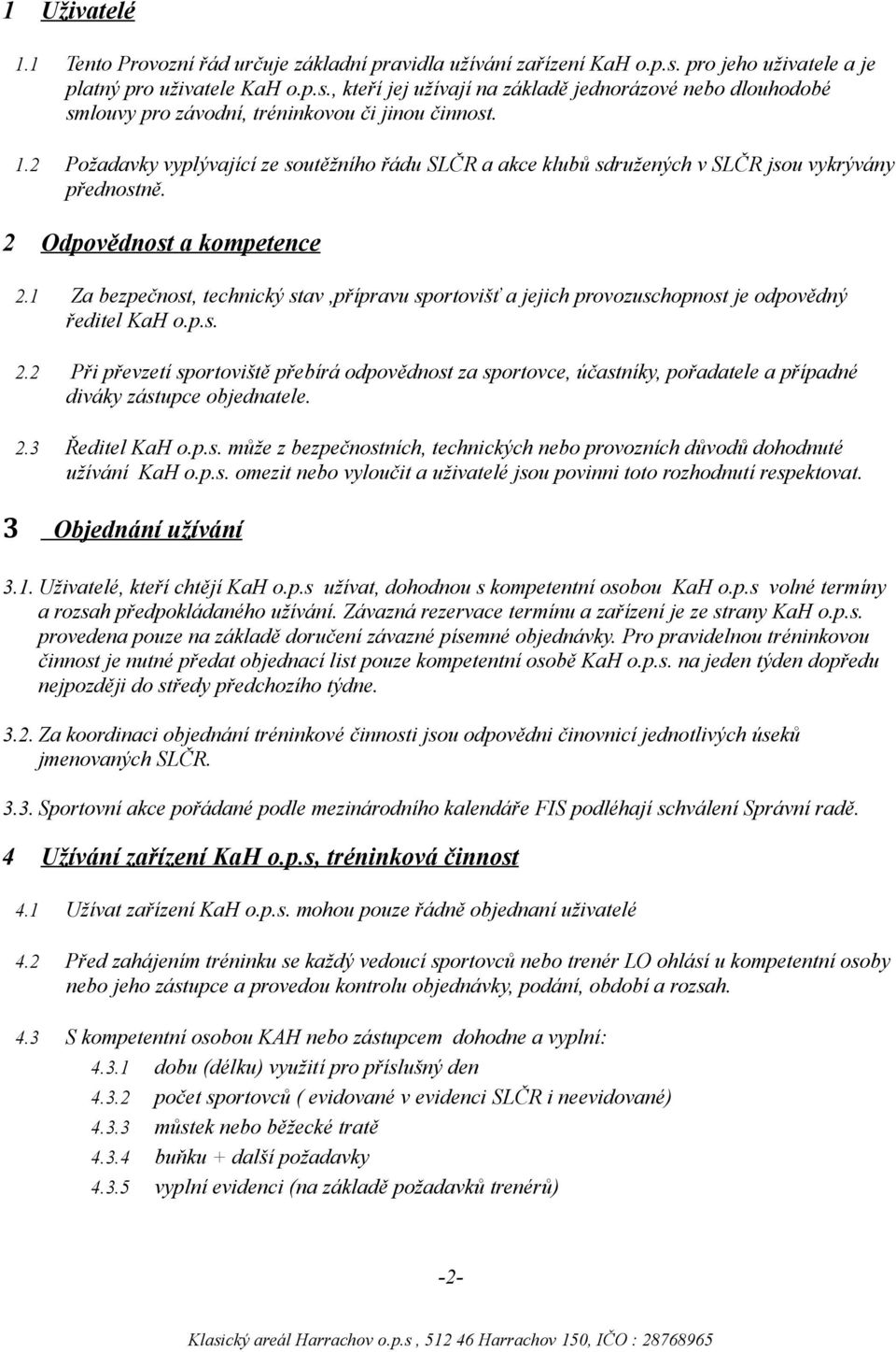 1 Za bezpečnost, technický stav,přípravu sportovišť a jejich provozuschopnost je odpovědný ředitel KaH o.p.s. 2.