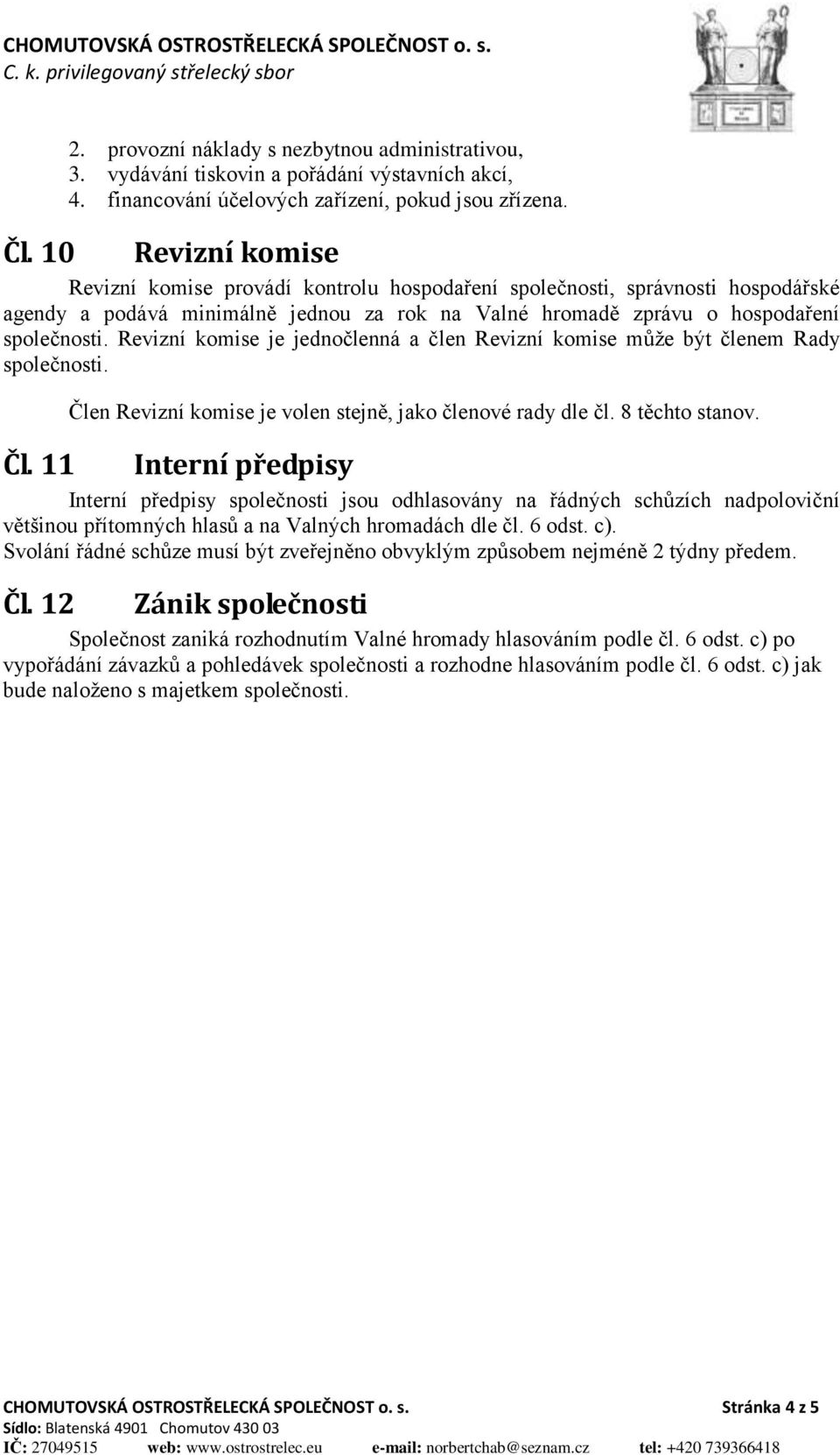 Revizní komise je jednočlenná a člen Revizní komise může být členem Rady společnosti. Čl. 11 Člen Revizní komise je volen stejně, jako členové rady dle čl. 8 těchto stanov.