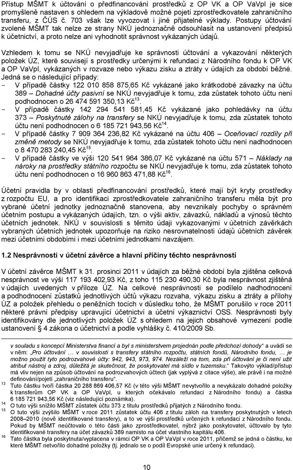 Postupy účtování zvolené MŠMT tak nelze ze strany NKÚ jednoznačně odsouhlasit na ustanovení předpisů k účetnictví, a proto nelze ani vyhodnotit správnost vykázaných údajů.