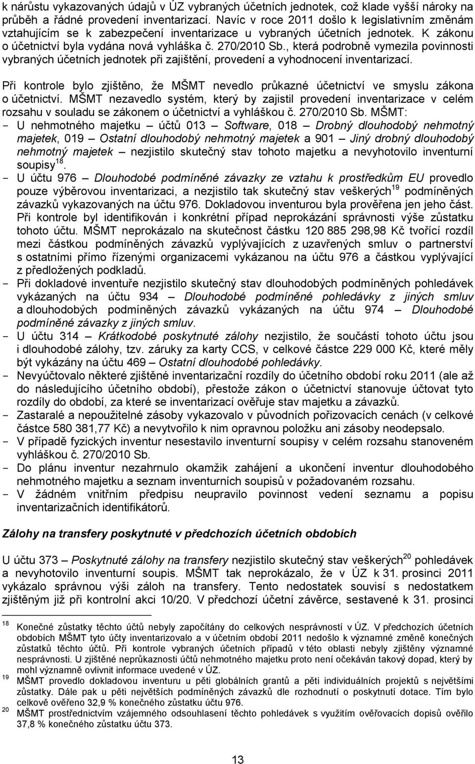 , která podrobně vymezila povinnosti vybraných účetních jednotek při zajištění, provedení a vyhodnocení inventarizací.