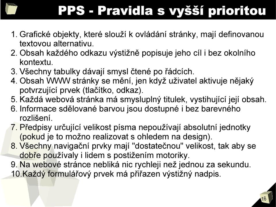 Obsah WWW stránky se mění, jen když uživatel aktivuje nějaký potvrzující prvek (tlačítko, odkaz). 5. Každá webová stránka má smysluplný titulek, vystihující její obsah. 6.