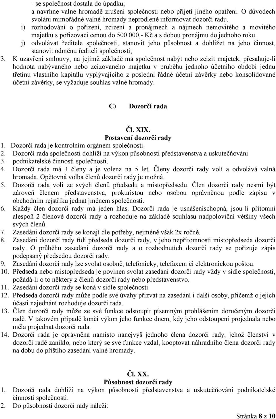 j) odvolávat ředitele společnosti, stanovit jeho působnost a dohlížet na jeho činnost, stanovit odměnu řediteli společnosti; 3.