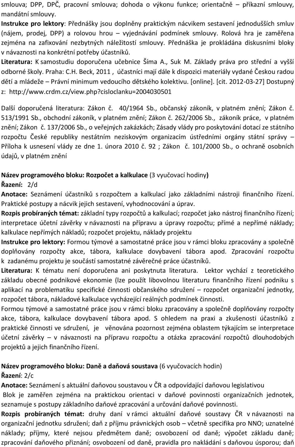 Rolová hra je zaměřena zejména na zafixování nezbytných náležitostí smlouvy. Přednáška je prokládána diskusními bloky v návaznosti na konkrétní potřeby účastníků.