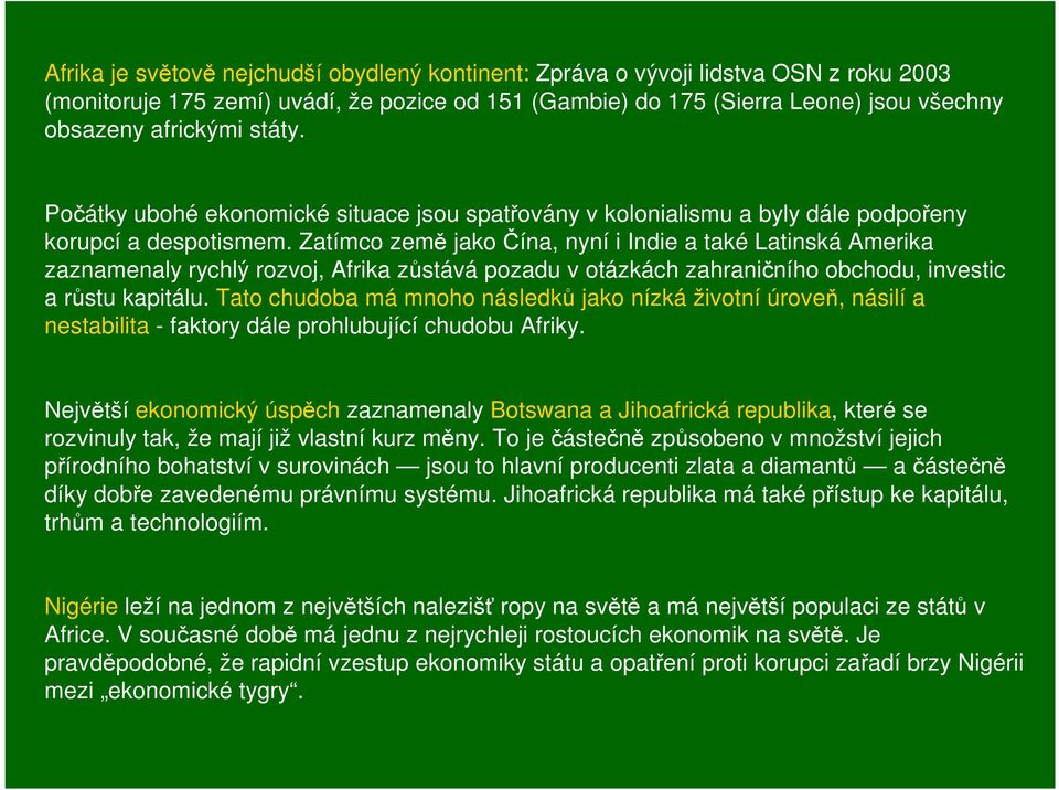 Zatímco země jako Čína, nyní i Indie a také Latinská Amerika zaznamenaly rychlý rozvoj, Afrika zůstává pozadu v otázkách zahraničního obchodu, investic a růstu kapitálu.