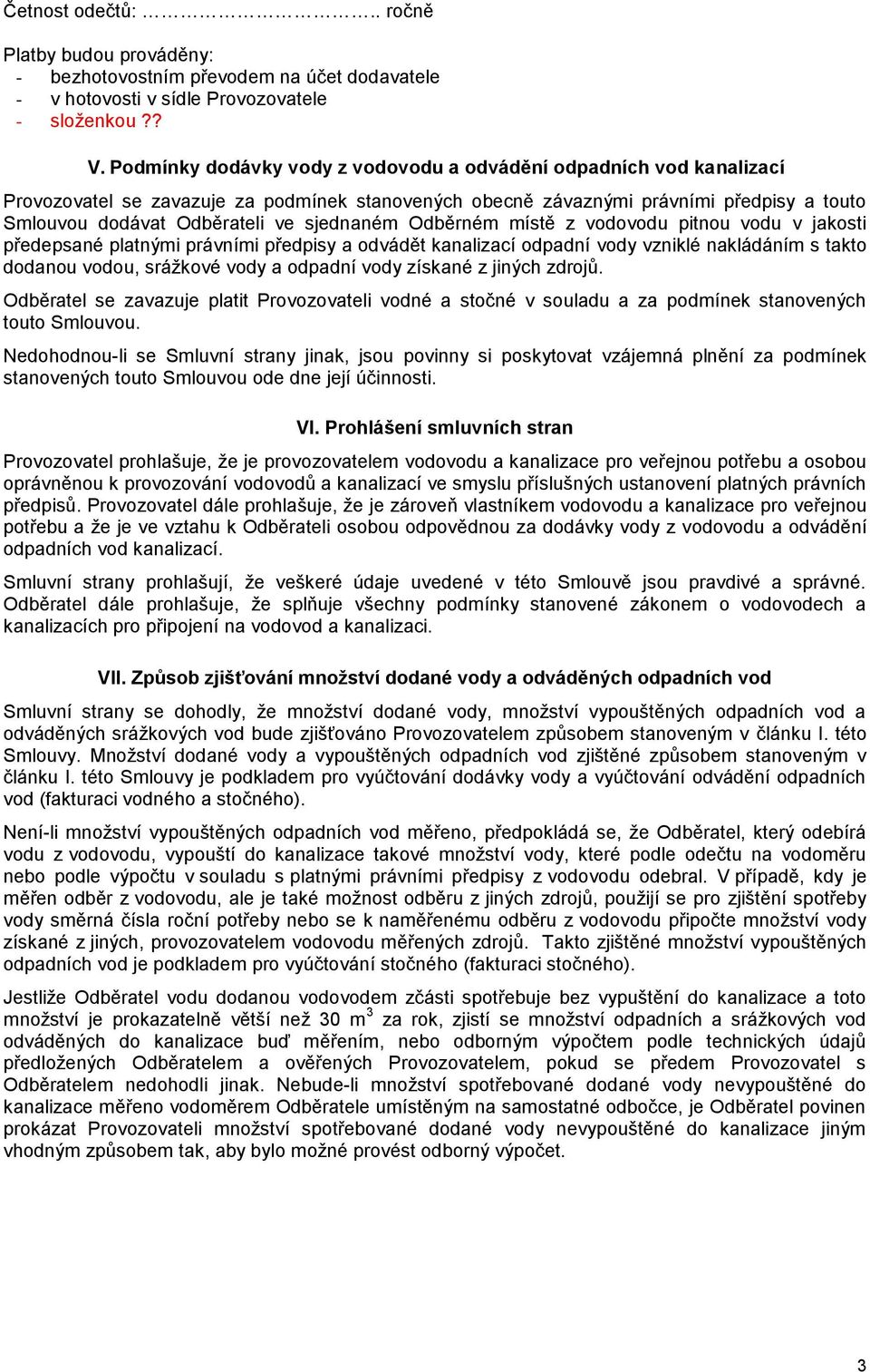 sjednaném Odběrném místě z vodovodu pitnou vodu v jakosti předepsané platnými právními předpisy a odvádět kanalizací odpadní vody vzniklé nakládáním s takto dodanou vodou, srážkové vody a odpadní