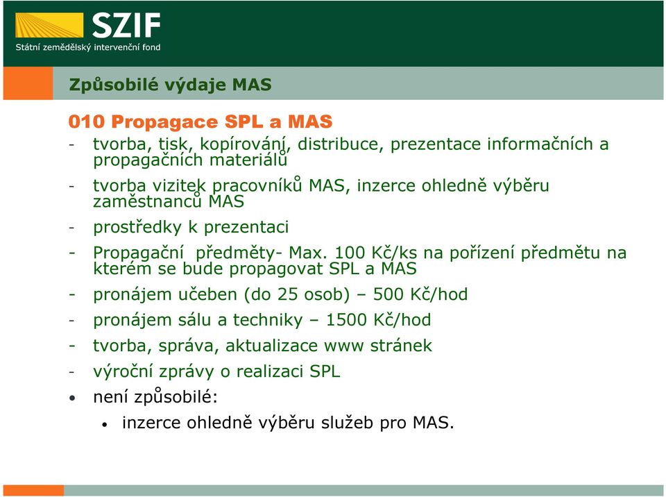 100 Kč/ks na pořízení předmětu na kterém se bude propagovat SPL a MAS - pronájem učeben (do 25 osob) 500 Kč/hod - pronájem sálu a