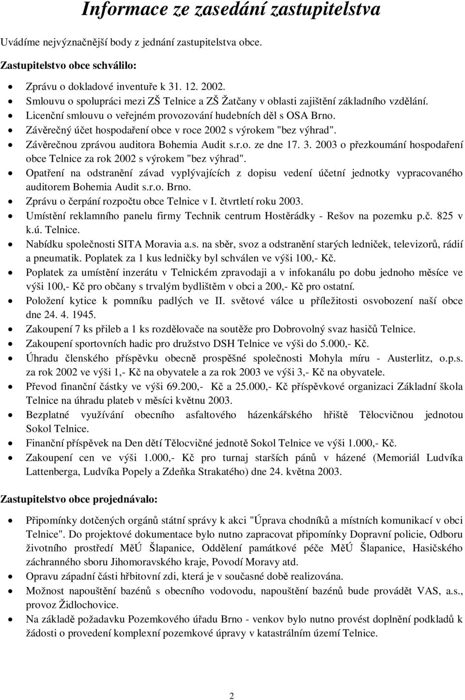 Závrený úet hospodaení obce v roce 2002 s výrokem "bez výhrad". Závrenou zprávou auditora Bohemia Audit s.r.o. ze dne 17. 3.