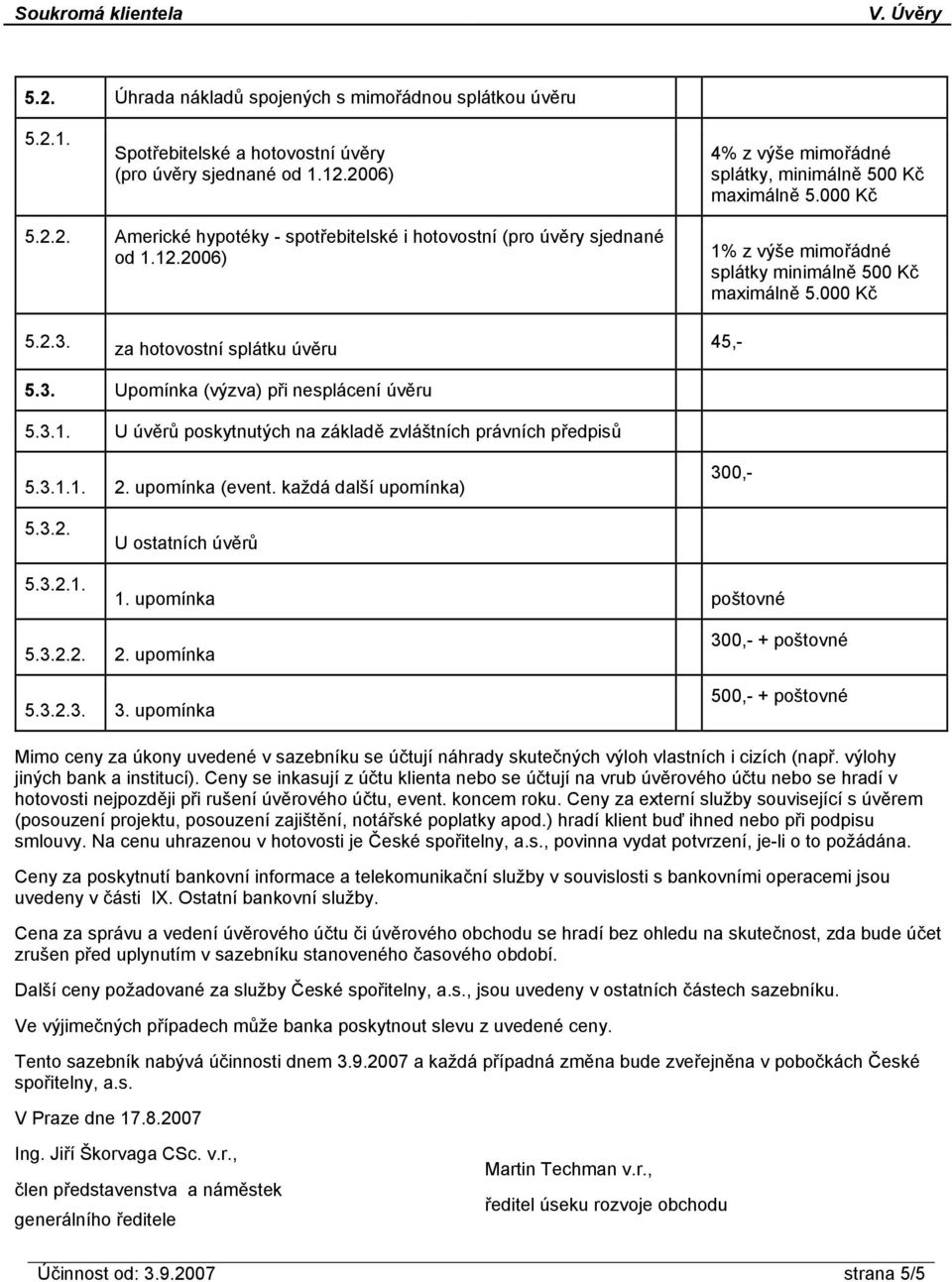 3.1. U úvěrů poskytnutých na základě zvláštních právních předpisů 5.3.1.1. 2. upomínka (event. každá další upomínka) 300,- 5.3.2. 5.3.2.1. U ostatních úvěrů 1. upomínka poštovné 5.3.2.2. 2. upomínka 5.