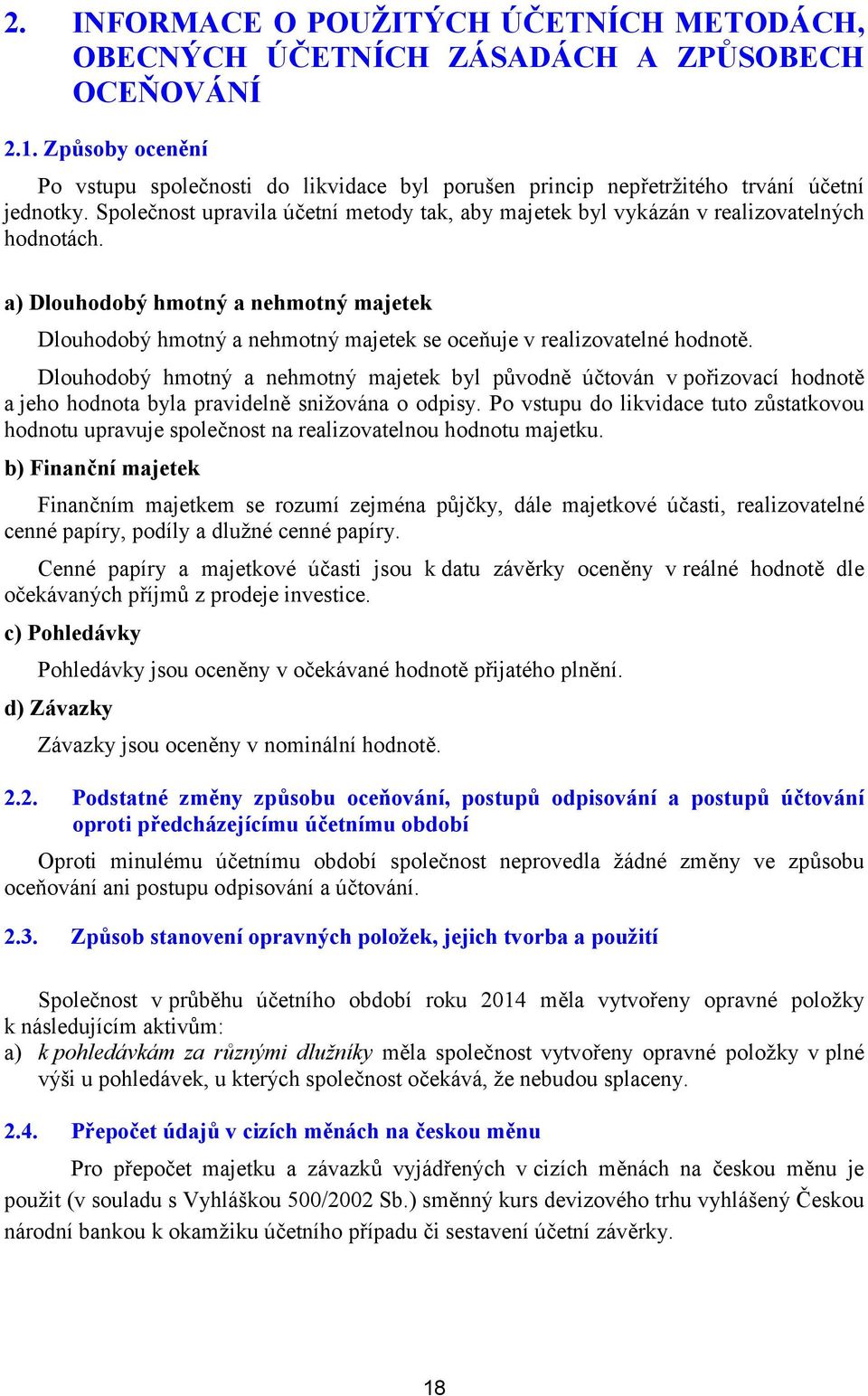 Společnost upravila účetní metody tak, aby majetek byl vykázán v realizovatelných hodnotách.