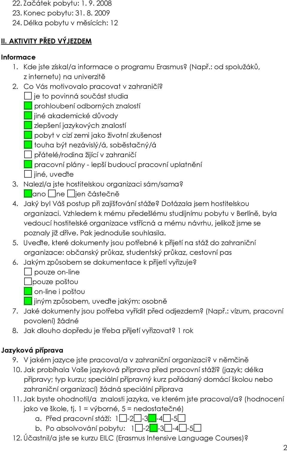 je to povinná součást studia prohloubení odborných znalostí jiné akademické důvody zlepšení jazykových znalostí pobyt v cizí zemi jako životní zkušenost touha být nezávislý/á, soběstačný/á