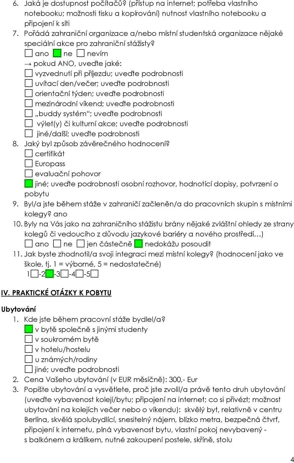 nevím pokud ANO, uveďte jaké: vyzvednutí při příjezdu; uveďte podrobnosti uvítací den/večer; uveďte podrobnosti orientační týden; uveďte podrobnosti mezinárodní víkend; uveďte podrobnosti buddy