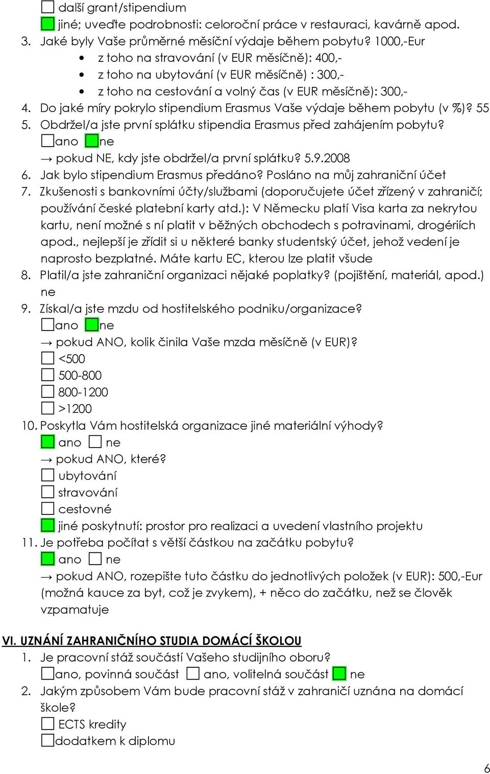 Do jaké míry pokrylo stipendium Erasmus Vaše výdaje během pobytu (v %)? 55 5. Obdržel/a jste první splátku stipendia Erasmus před zahájením pobytu? pokud NE, kdy jste obdržel/a první splátku? 5.9.