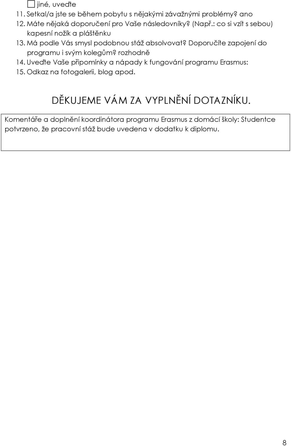 Doporučíte zapojení do programu i svým kolegům? rozhodně 14. Uveďte Vaše připomínky a nápady k fungování programu Erasmus: 15.