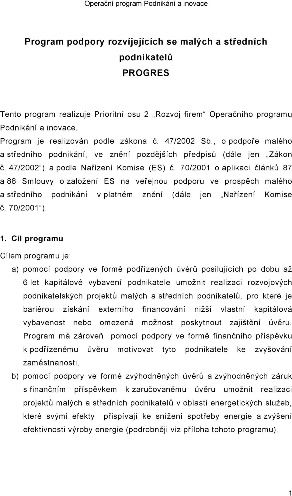 70/2001 o aplikaci článků 87 a 88 Smlouvy o založení ES na veřejnou podporu ve prospěch malého a středního podnikání v platném znění (dále jen Nařízení Komise č. 70/2001 ). 1.