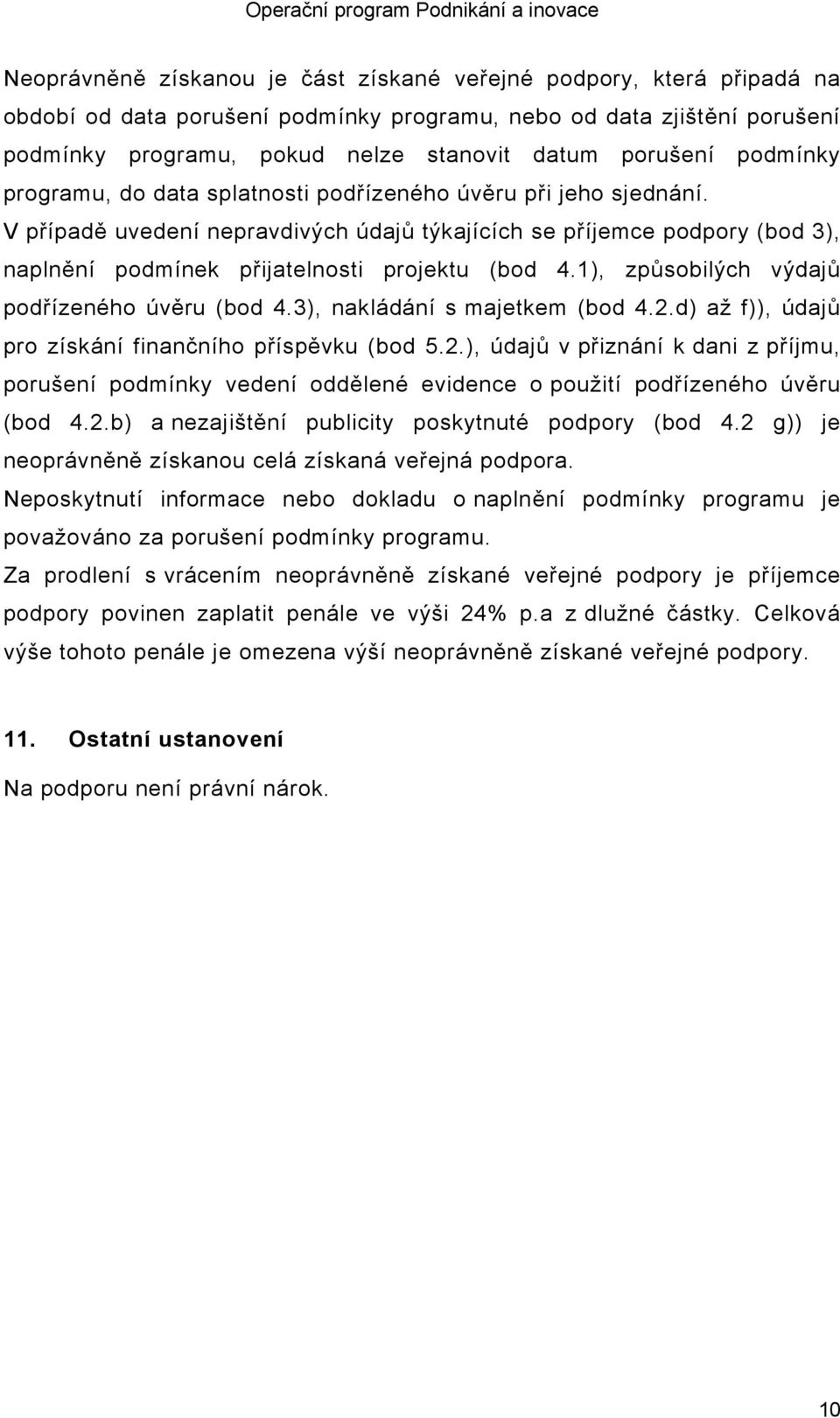 1), způsobilých výdajů podřízeného úvěru (bod 4.3), nakládání s majetkem (bod 4.2.d) až f)), údajů pro získání finančního příspěvku (bod 5.2.), údajů v přiznání k dani z příjmu, porušení podmínky vedení oddělené evidence o použití podřízeného úvěru (bod 4.