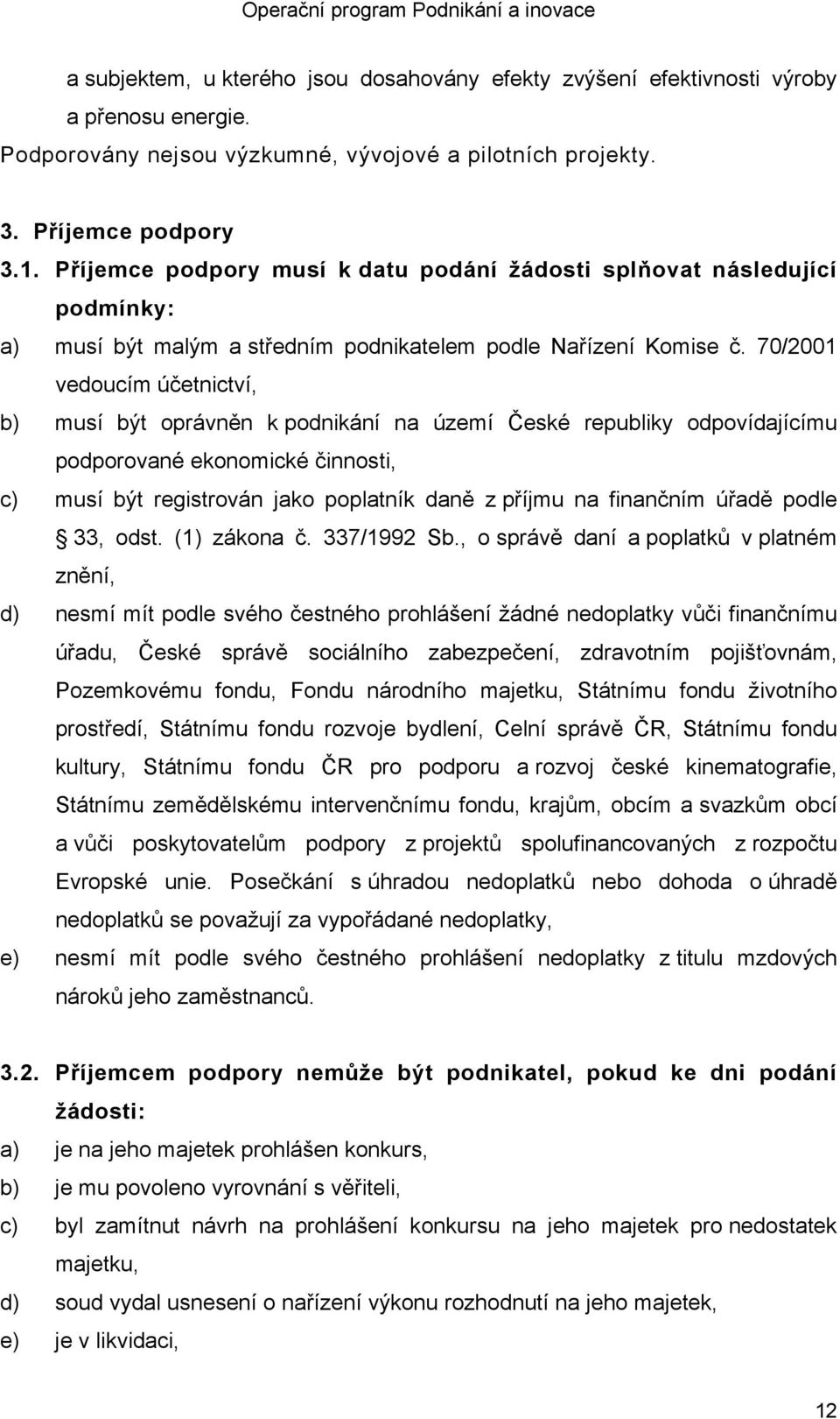 70/2001 vedoucím účetnictví, b) musí být oprávněn k podnikání na území České republiky odpovídajícímu podporované ekonomické činnosti, c) musí být registrován jako poplatník daně z příjmu na